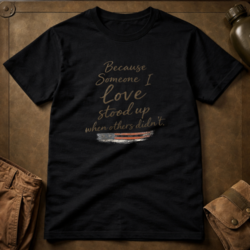 Because Someone I Love Stood Up When Others Didn't T-Shirt