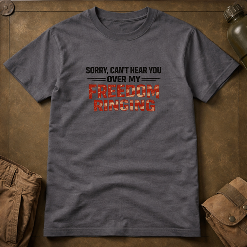Can't Hear You over My Freedom Ringing T-Shirt