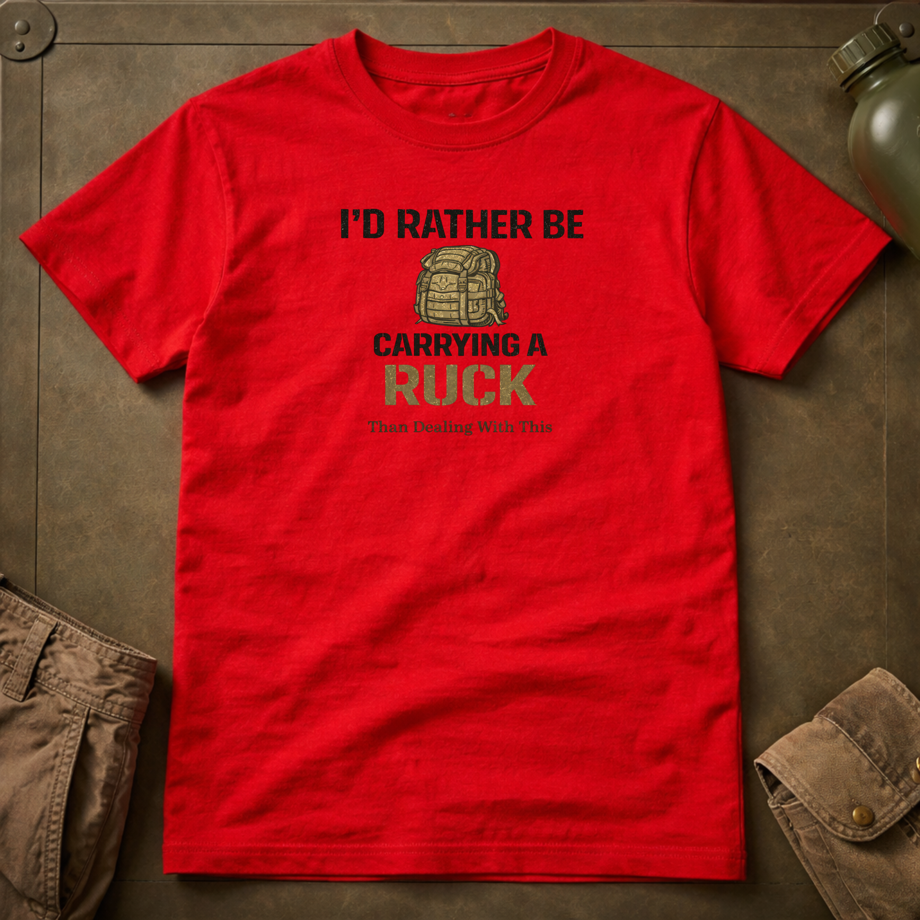 I'd Rather Be Carrying A Ruck Than Dealing With This T-Shirt